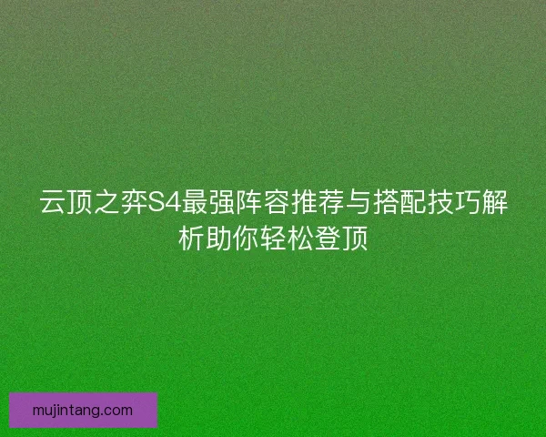 云顶之弈S4最强阵容推荐与搭配技巧解析助你轻松登顶